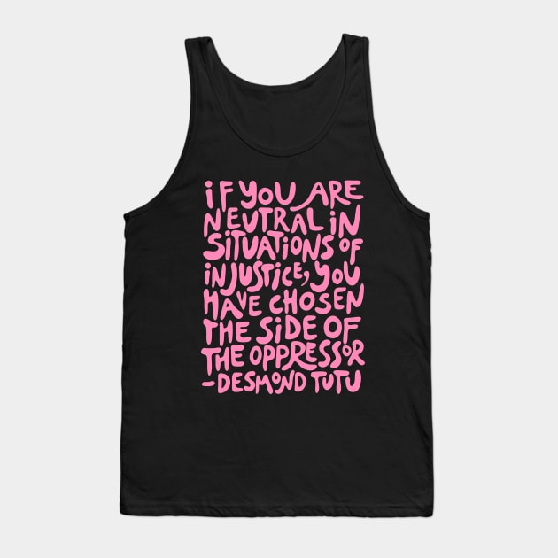 if you are neutral in situations of injustice you have chosen the side of the oppressor (activist quote in groovy pink) Tank Top by acatalepsys 